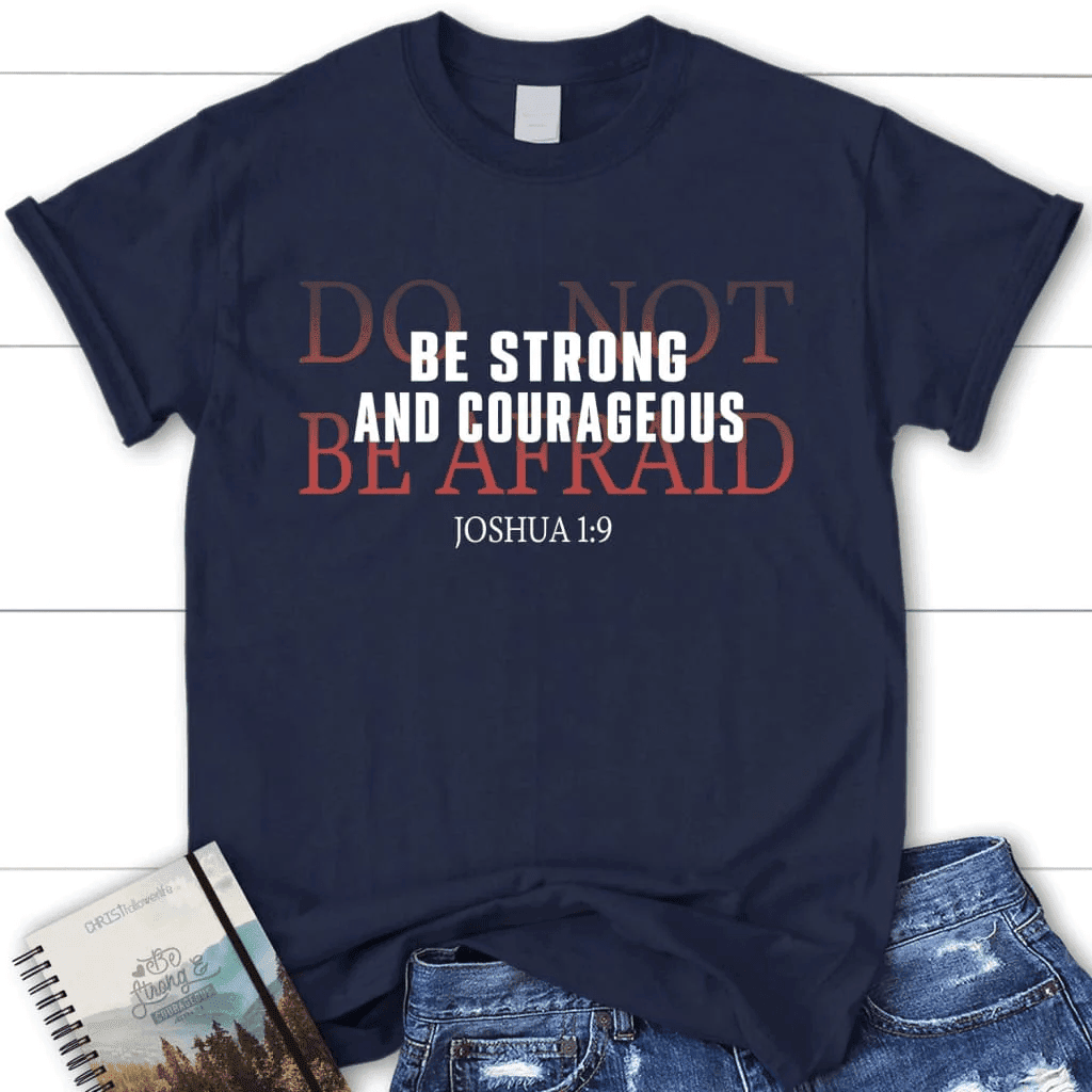 Joshua 1:9 Shirt: Be strong and courageous do not be afraid women's t-shirt