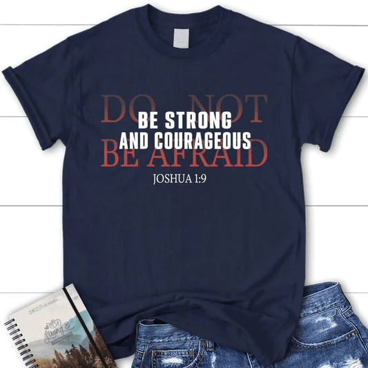 Joshua 1:9 Shirt: Be strong and courageous do not be afraid women's t-shirt