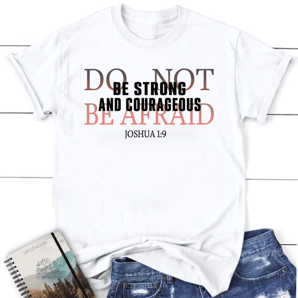 Joshua 1:9 Shirt: Be strong and courageous do not be afraid women's t-shirt