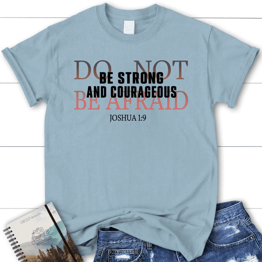Joshua 1:9 Shirt: Be strong and courageous do not be afraid women's t-shirt
