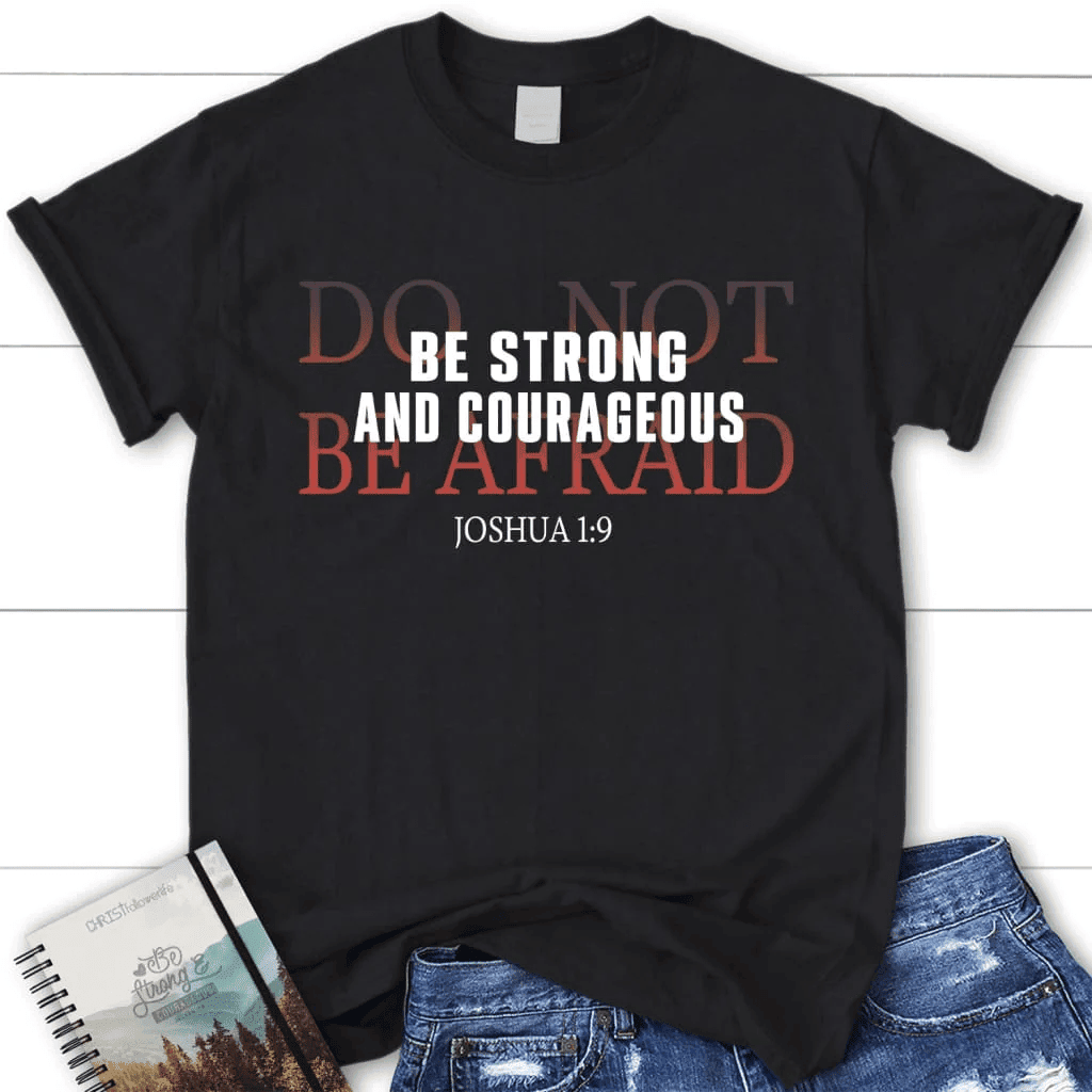 Joshua 1:9 Shirt: Be strong and courageous do not be afraid women's t-shirt