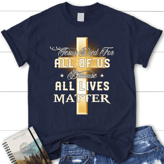 Jesus died for all of us because all lives matter womens Christian t-shirt