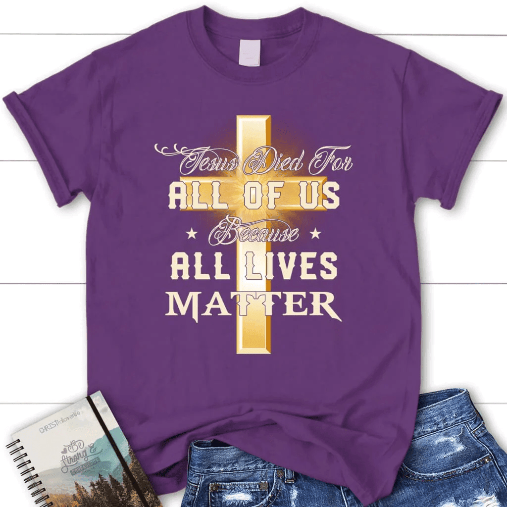 Jesus died for all of us because all lives matter womens Christian t-shirt