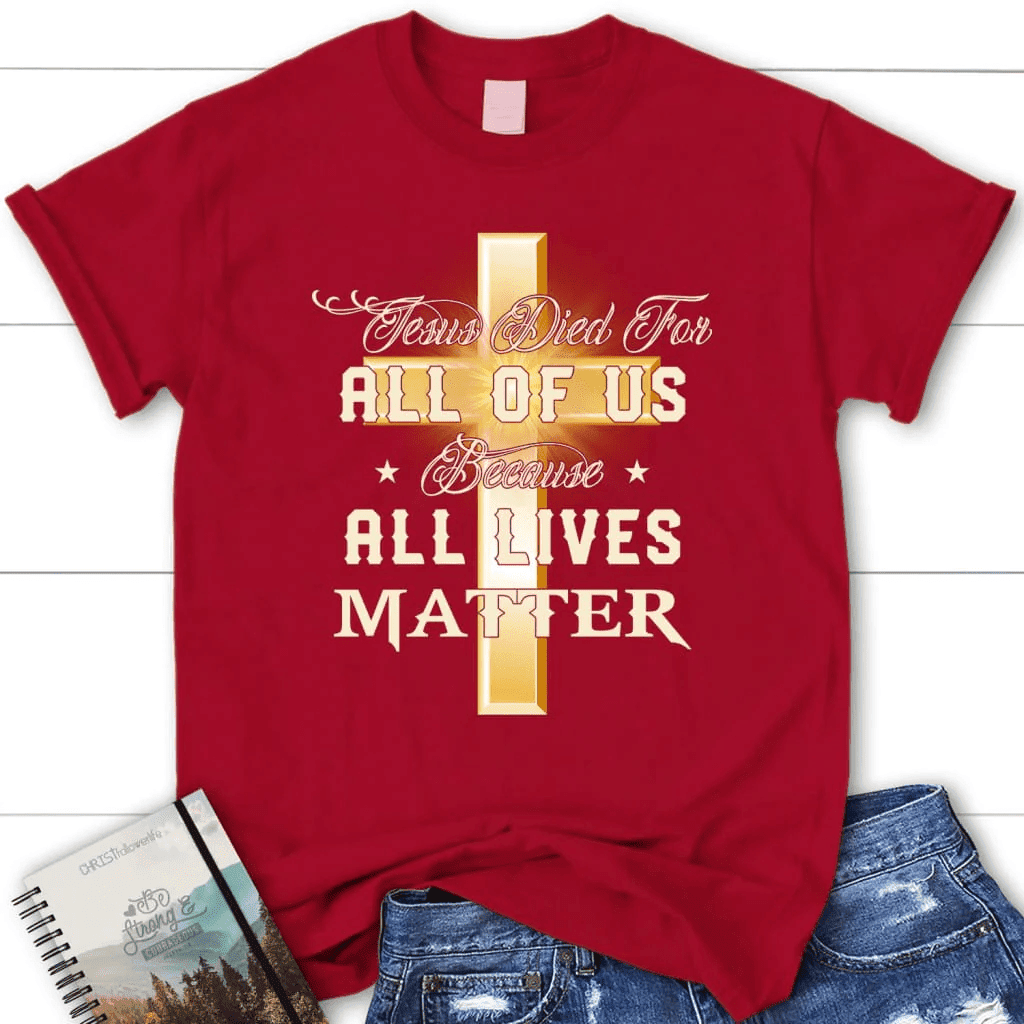 Jesus died for all of us because all lives matter womens Christian t-shirt