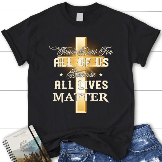 Jesus died for all of us because all lives matter womens Christian t-shirt