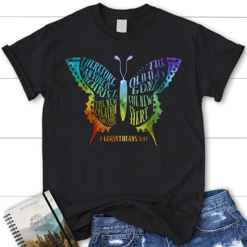 If anyone is in Christ the new creation has come women's Christian t-shirt