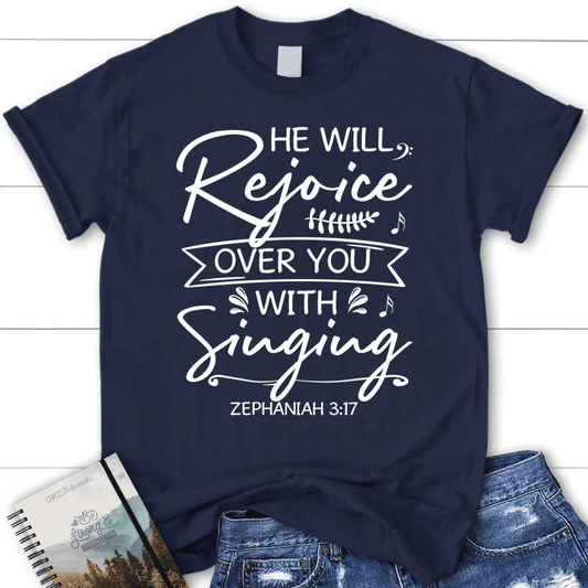 He will rejoice over you with singing Zephaniah 3:17 Bible verse women's Christian t-shirt