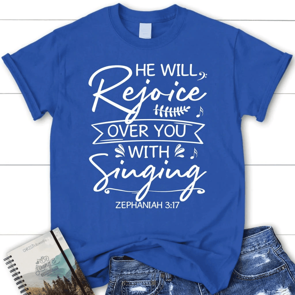 He will rejoice over you with singing Zephaniah 3:17 Bible verse women's Christian t-shirt