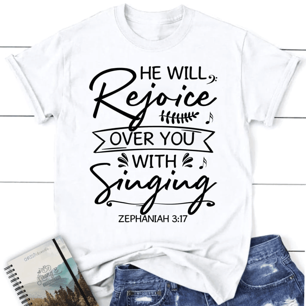 He will rejoice over you with singing Zephaniah 3:17 Bible verse women's Christian t-shirt