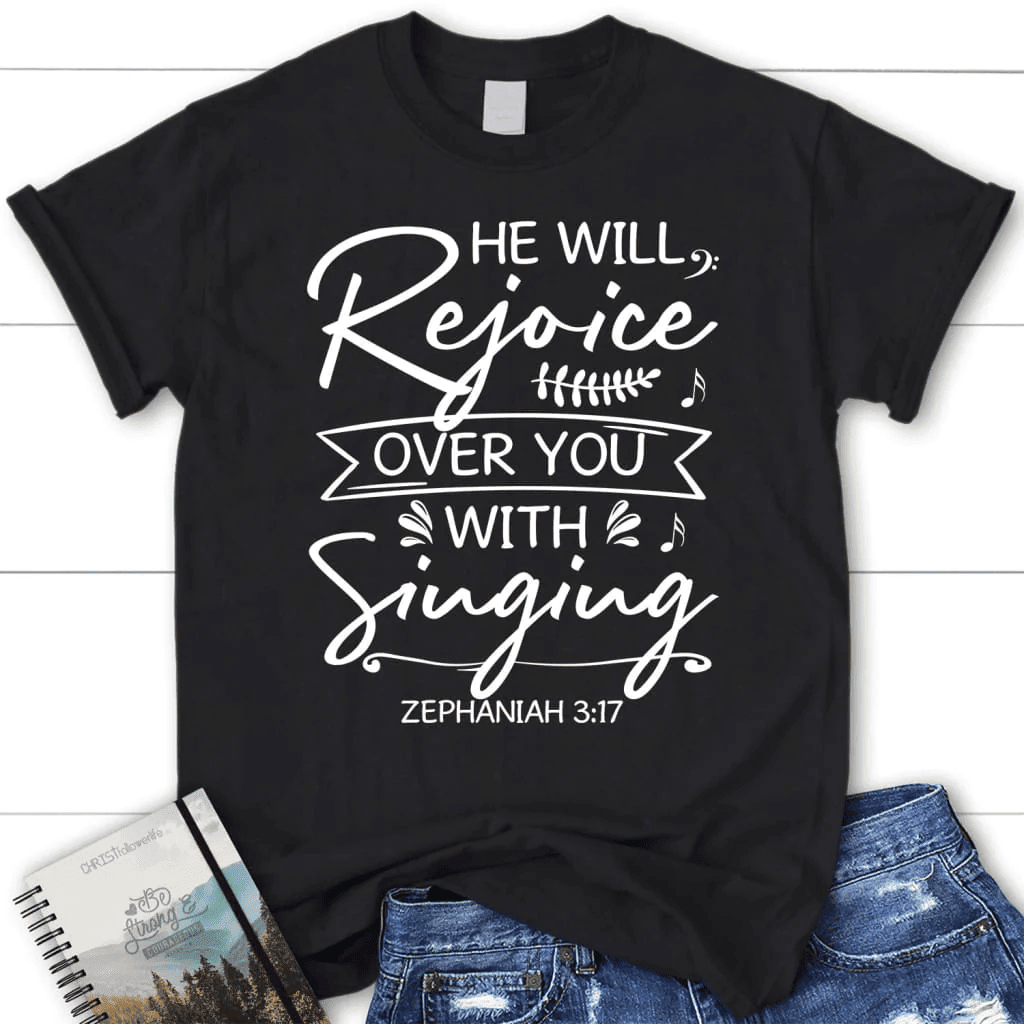 He will rejoice over you with singing Zephaniah 3:17 Bible verse women's Christian t-shirt