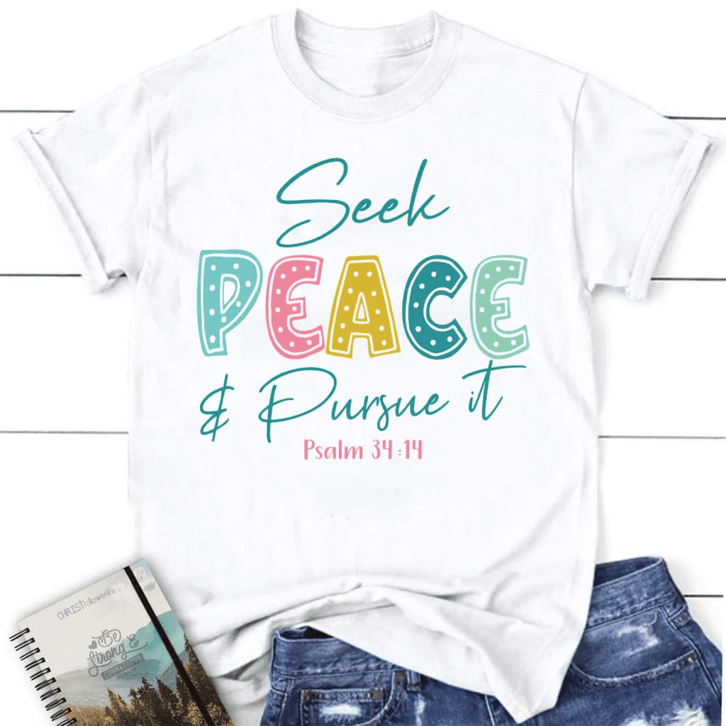 Seek peace and pursue it Psalm 34:14 Bible verse women's Christian t-shirt