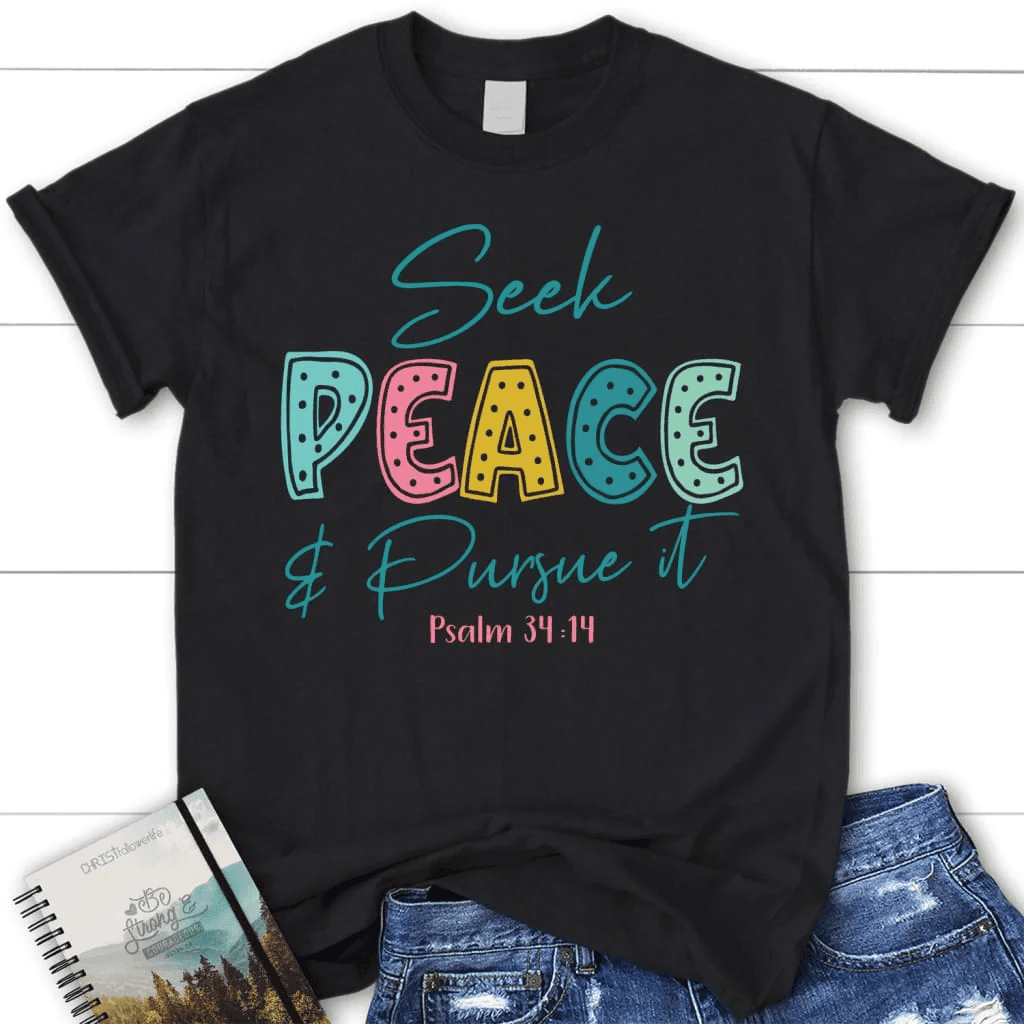 Seek peace and pursue it Psalm 34:14 Bible verse women's Christian t-shirt