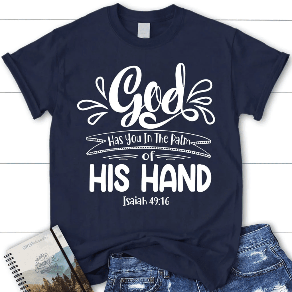 Isaiah 49:16 God has you in the palm of his hand women's Christian t-shirt