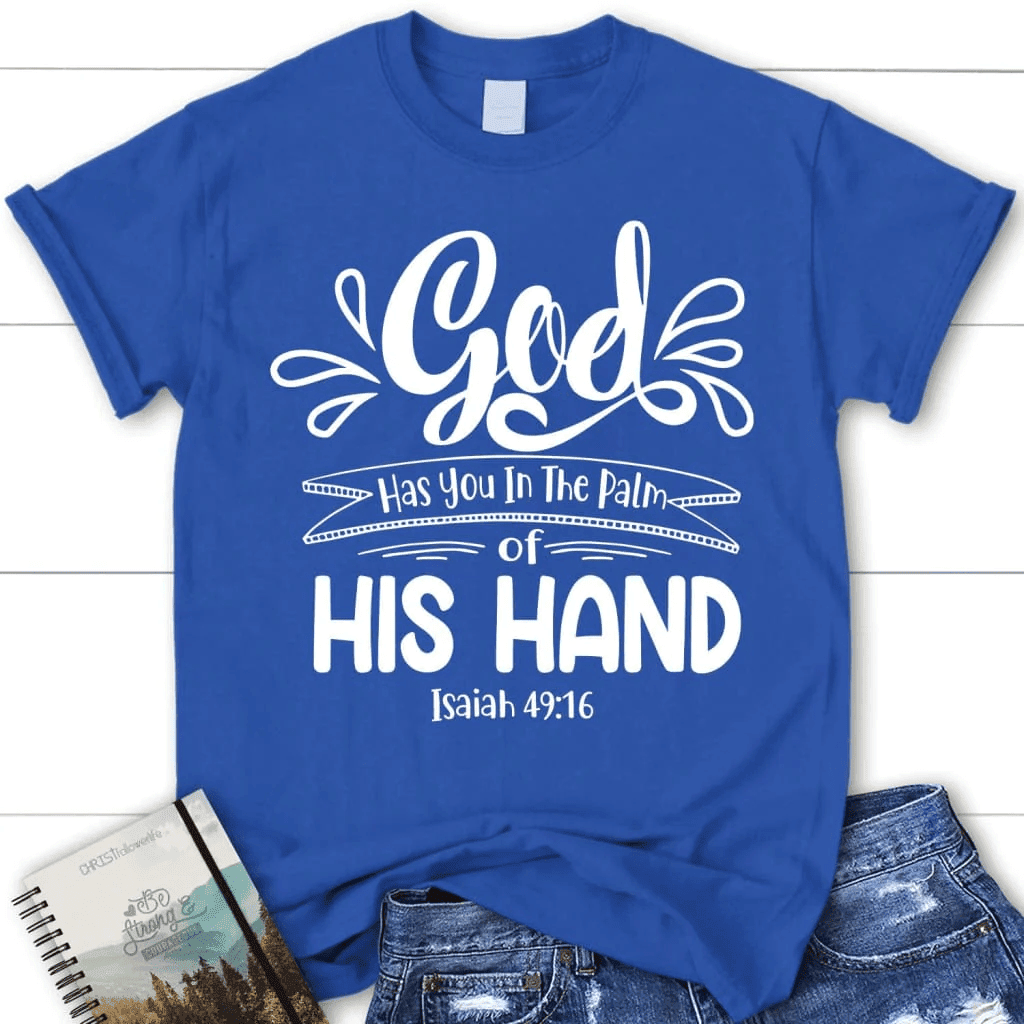 Isaiah 49:16 God has you in the palm of his hand women's Christian t-shirt