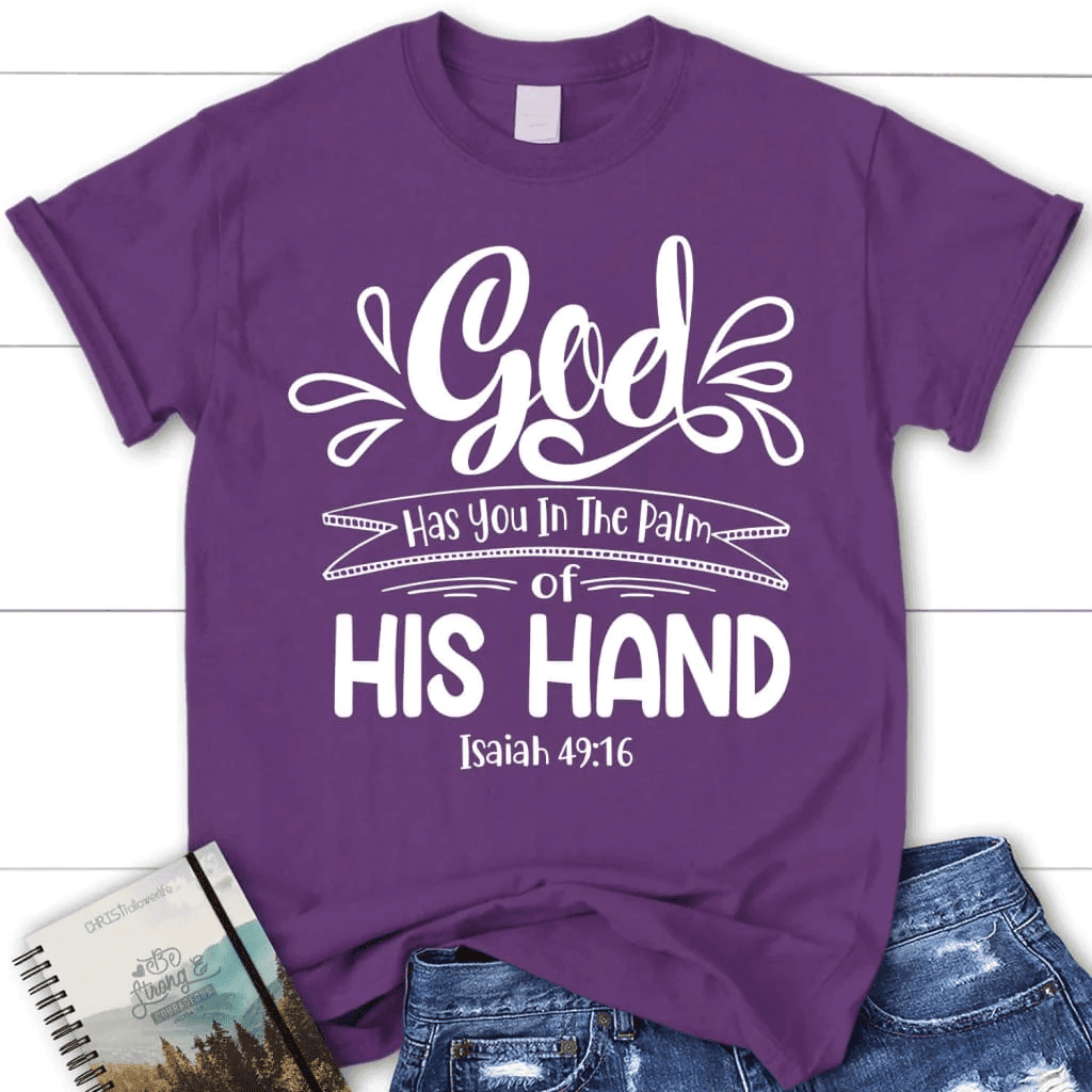 Isaiah 49:16 God has you in the palm of his hand women's Christian t-shirt