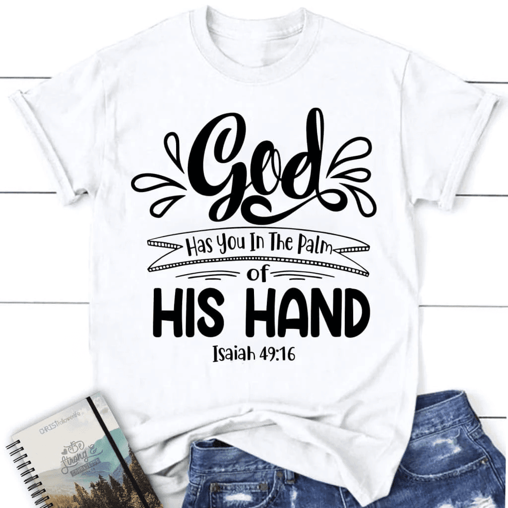 Isaiah 49:16 God has you in the palm of his hand women's Christian t-shirt