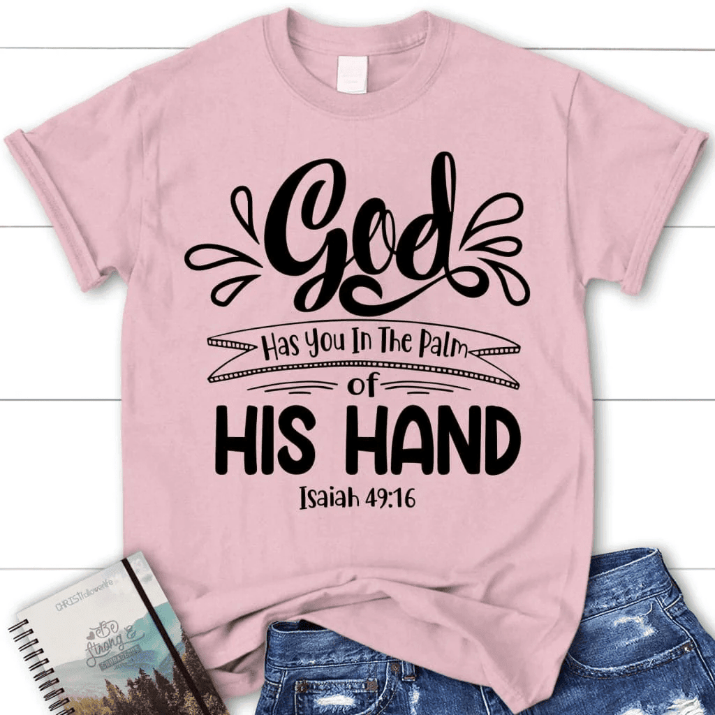 Isaiah 49:16 God has you in the palm of his hand women's Christian t-shirt