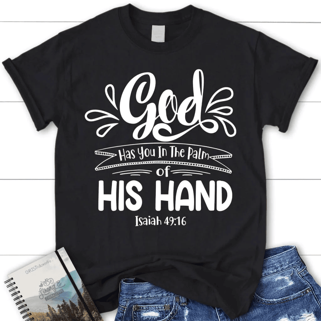 Isaiah 49:16 God has you in the palm of his hand women's Christian t-shirt