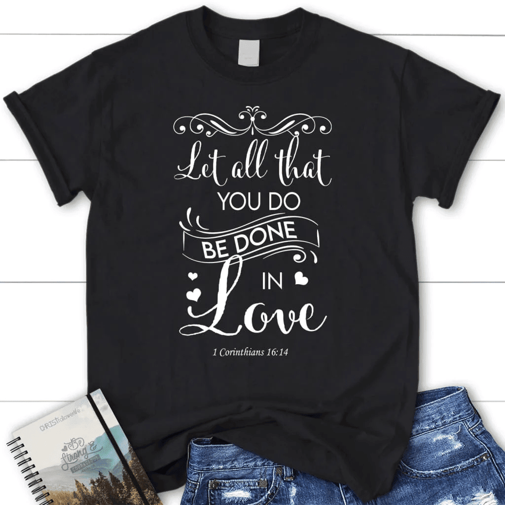 Let all that you do be done in love Bible verse womens t-shirt