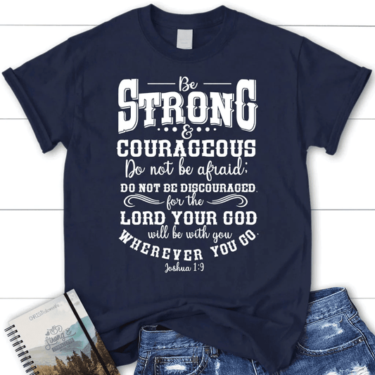 Joshua 1:9 shirt: Be strong and courageous women's Christian t-shirt