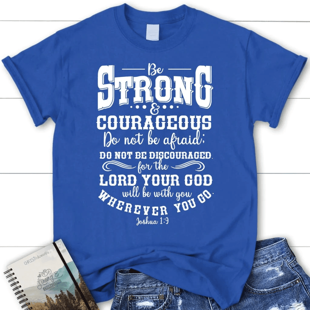 Joshua 1:9 shirt: Be strong and courageous women's Christian t-shirt
