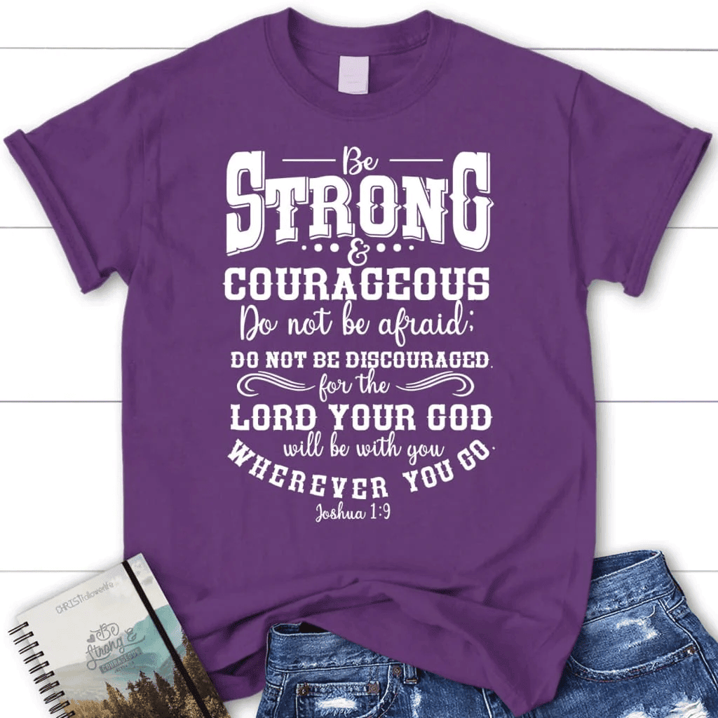 Joshua 1:9 shirt: Be strong and courageous women's Christian t-shirt