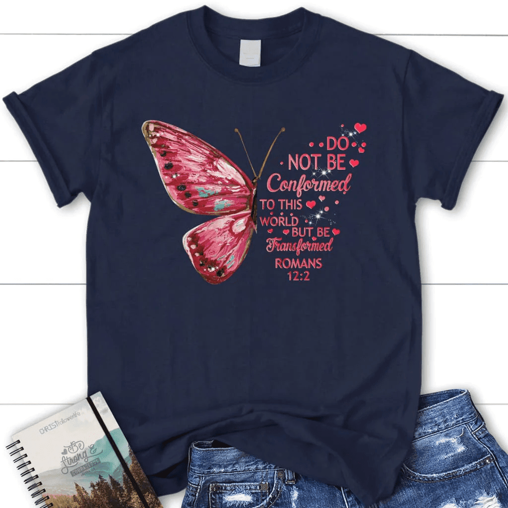 Do not be conformed to this world Romans 12:2 Bible verse women's Christian t-shirt