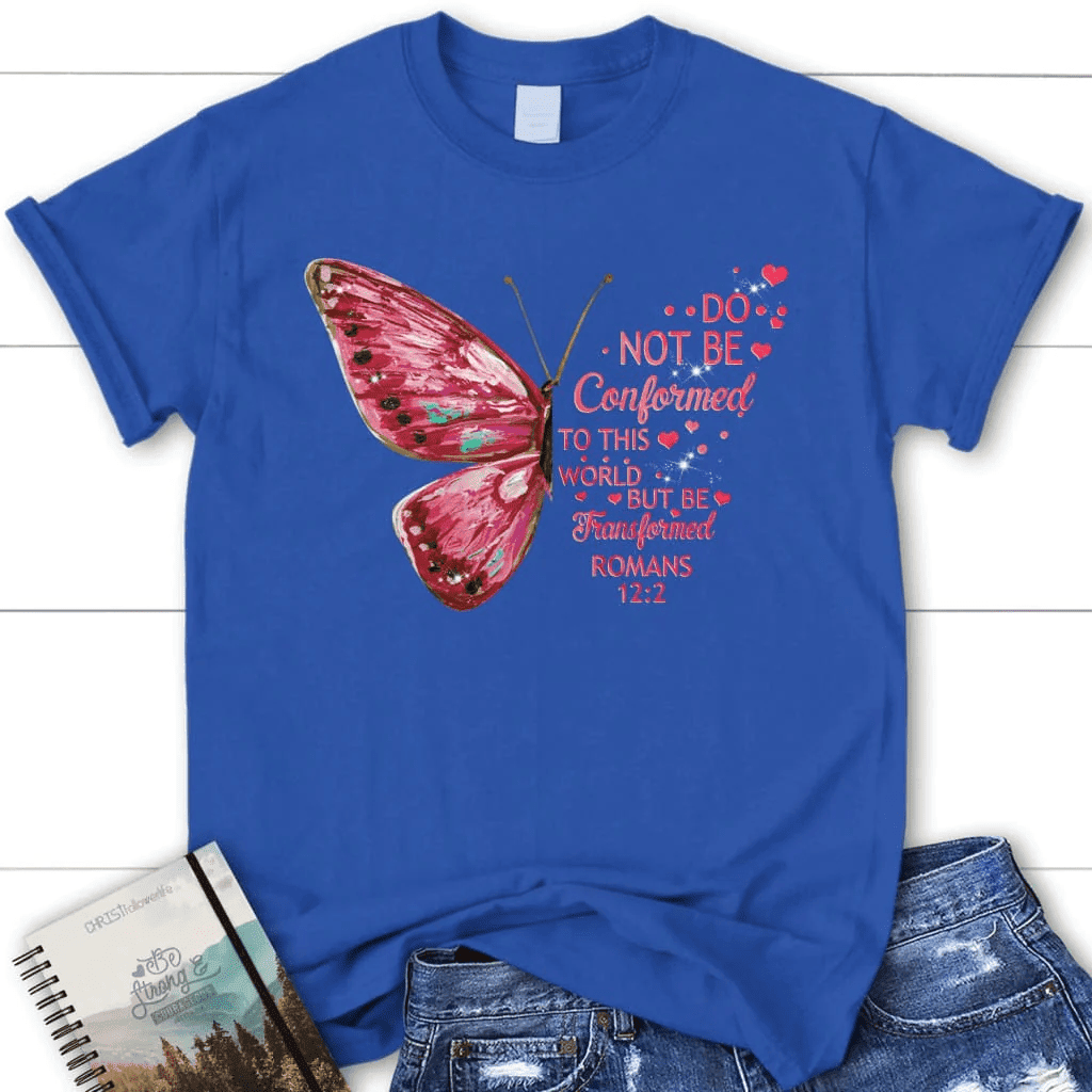 Do not be conformed to this world Romans 12:2 Bible verse women's Christian t-shirt