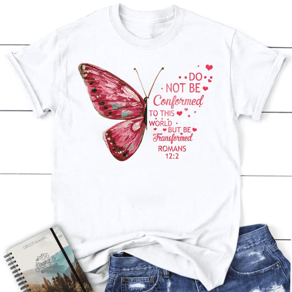 Do not be conformed to this world Romans 12:2 Bible verse women's Christian t-shirt