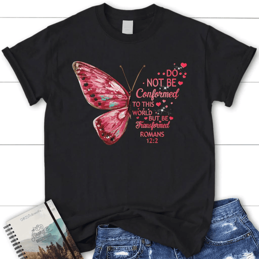 Do not be conformed to this world Romans 12:2 Bible verse women's Christian t-shirt