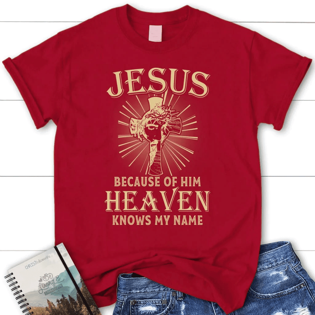 Jesus because of Him heaven knows my name women's Christian t-shirt, Jesus shirts