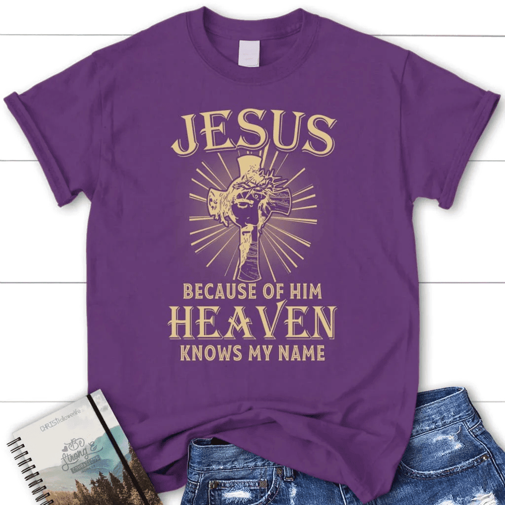 Jesus because of Him heaven knows my name women's Christian t-shirt, Jesus shirts