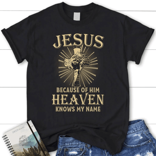 Jesus because of Him heaven knows my name women's Christian t-shirt, Jesus shirts
