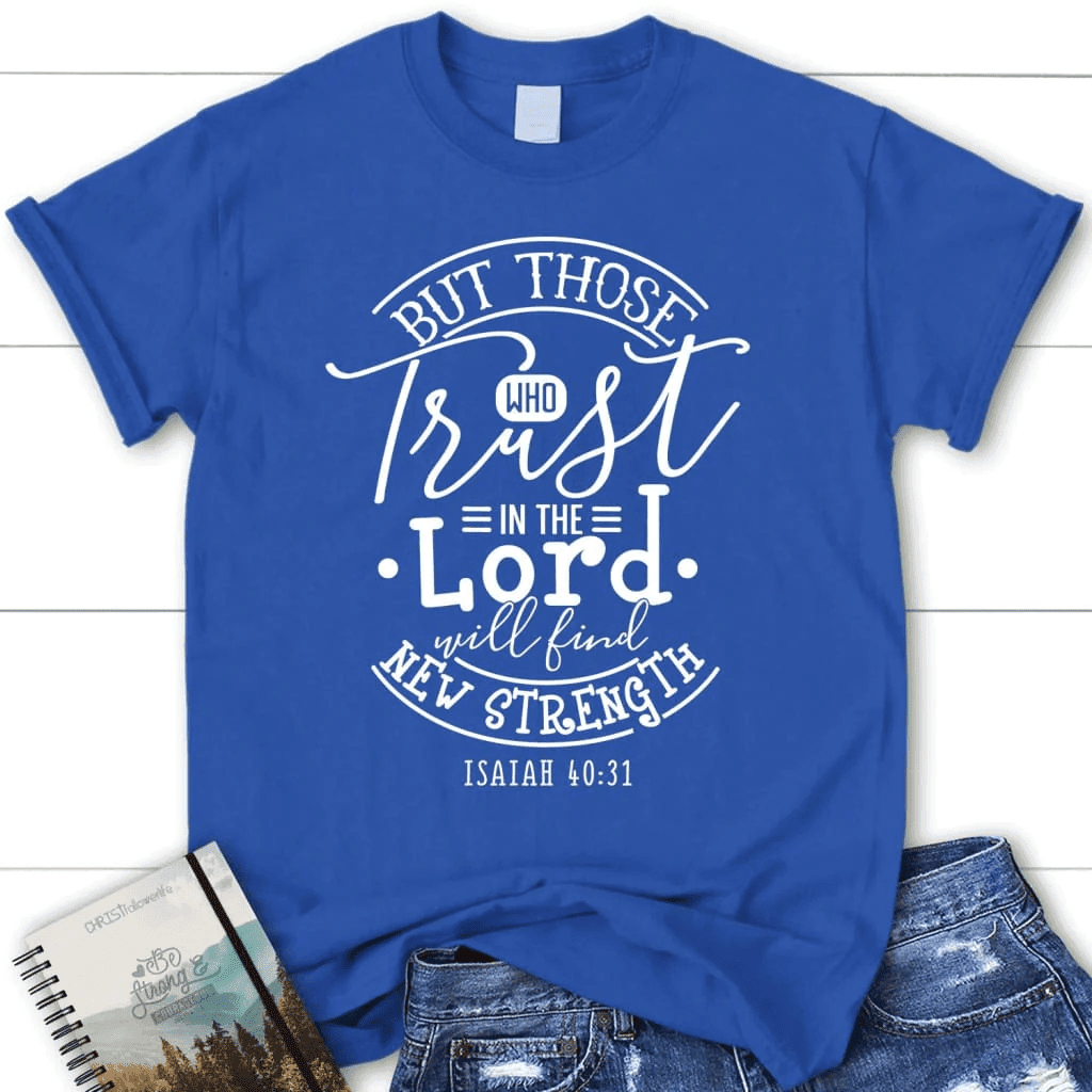 Christian t-shirts: Isaiah 40:31 Those who trust in the Lord women's t-shirt