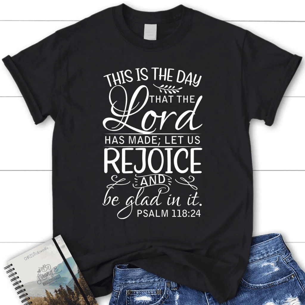 Christian t-shirts: Psalm 118:24 This is the day that the Lord has made women's t-shirt