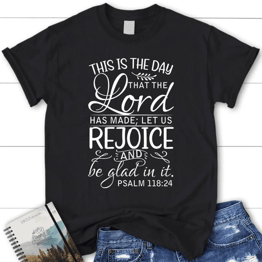 Christian t-shirts: Psalm 118:24 This is the day that the Lord has made women's t-shirt