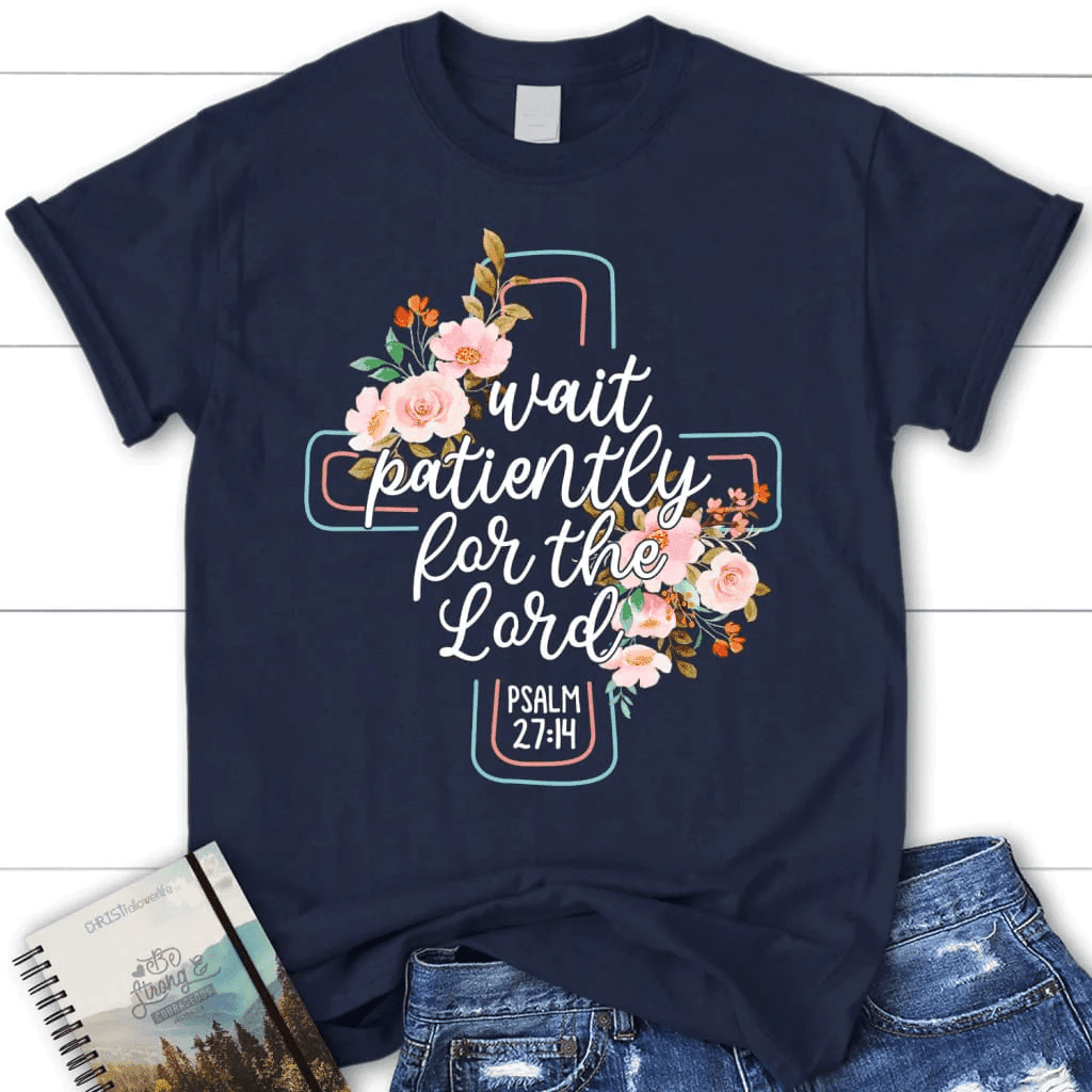 Wait patiently for the Lord Psalm 27:14 NLT Bible verse women's Christian t-shirt