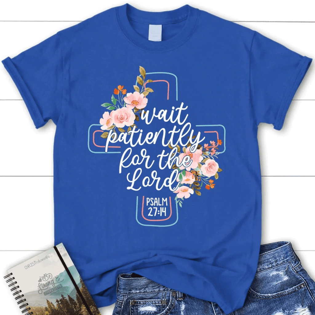 Wait patiently for the Lord Psalm 27:14 NLT Bible verse women's Christian t-shirt