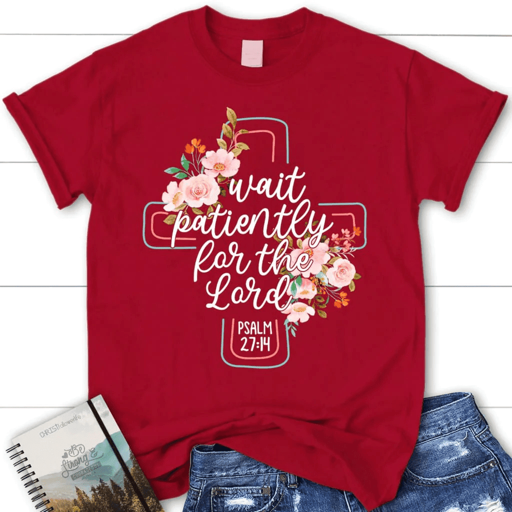 Wait patiently for the Lord Psalm 27:14 NLT Bible verse women's Christian t-shirt