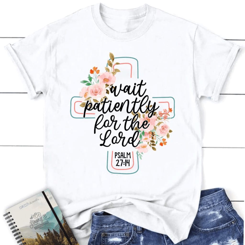Wait patiently for the Lord Psalm 27:14 NLT Bible verse women's Christian t-shirt