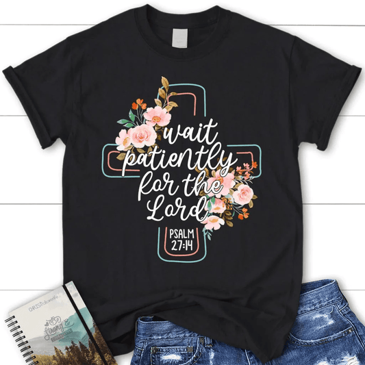 Wait patiently for the Lord Psalm 27:14 NLT Bible verse women's Christian t-shirt