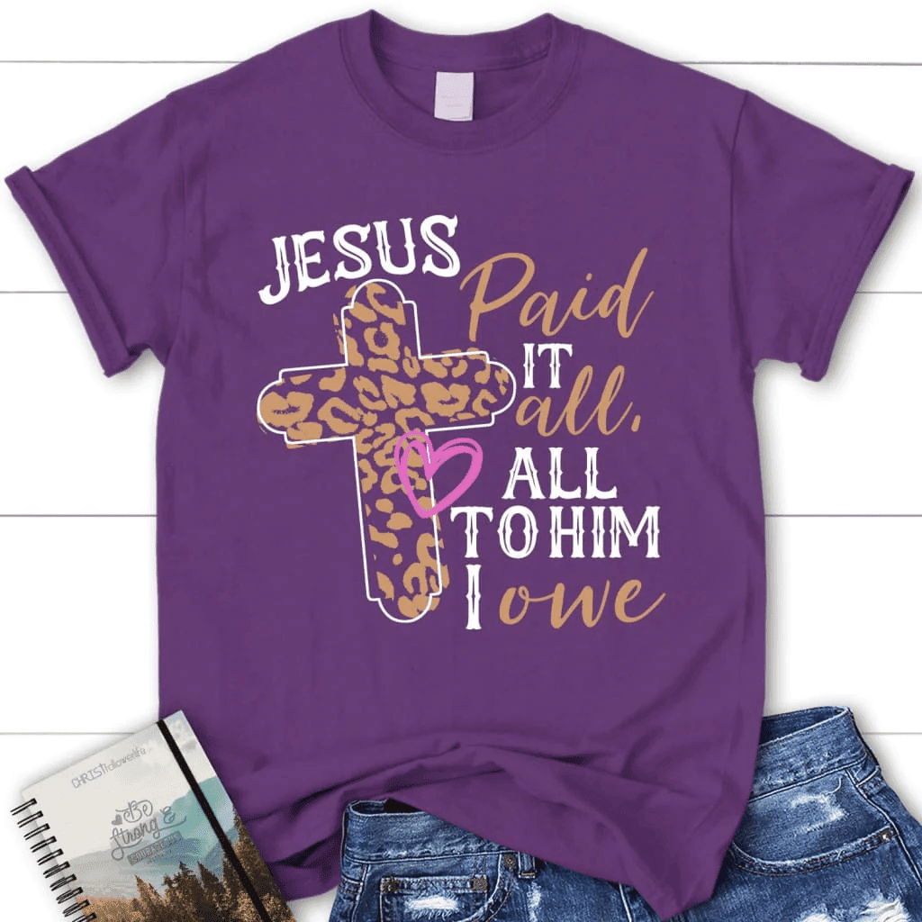 Jesus paid it all all to Him I owe women's Christian t-shirt, Easter Christian gifts