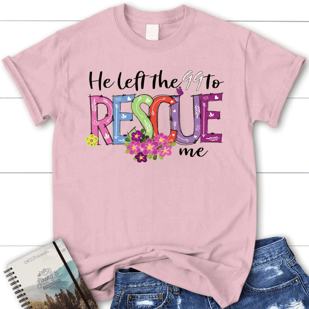 He left the 99 to rescue me shirt, Easter women's Christian t-shirts