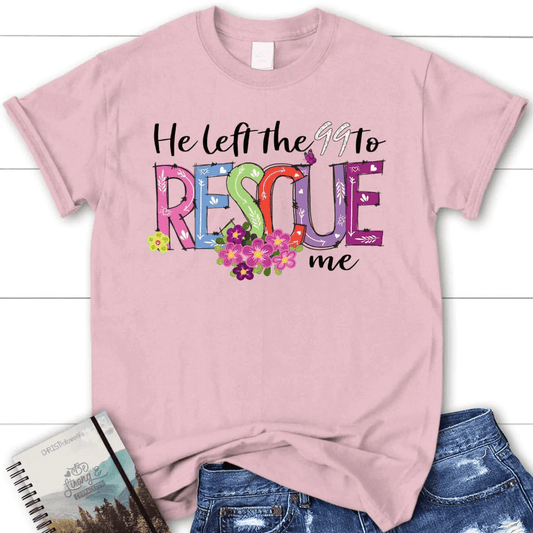 He left the 99 to rescue me shirt, Easter women's Christian t-shirts