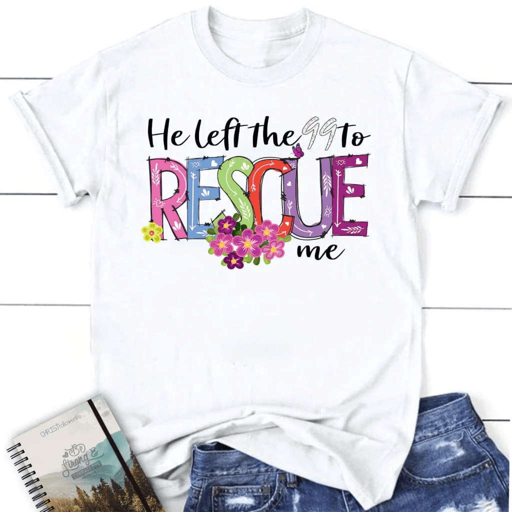 He left the 99 to rescue me shirt, Easter women's Christian t-shirts