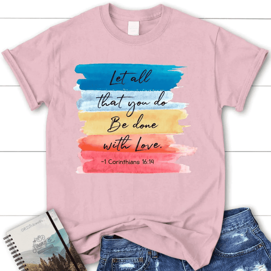 Let all that you do be done with love 1 Corinthians 16:14 womens Christian t-shirt