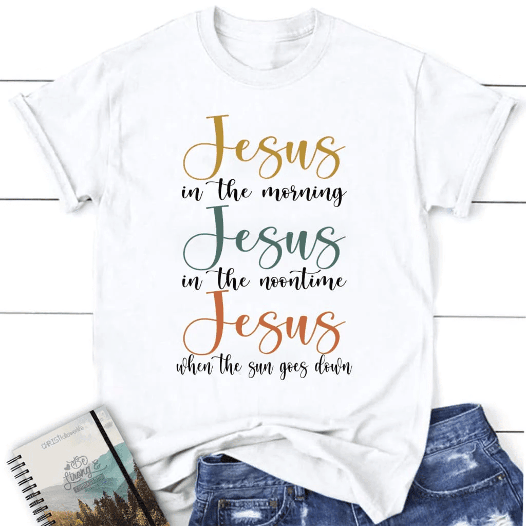 Jesus in the morning Jesus in the noontime women's Christian t-shirt