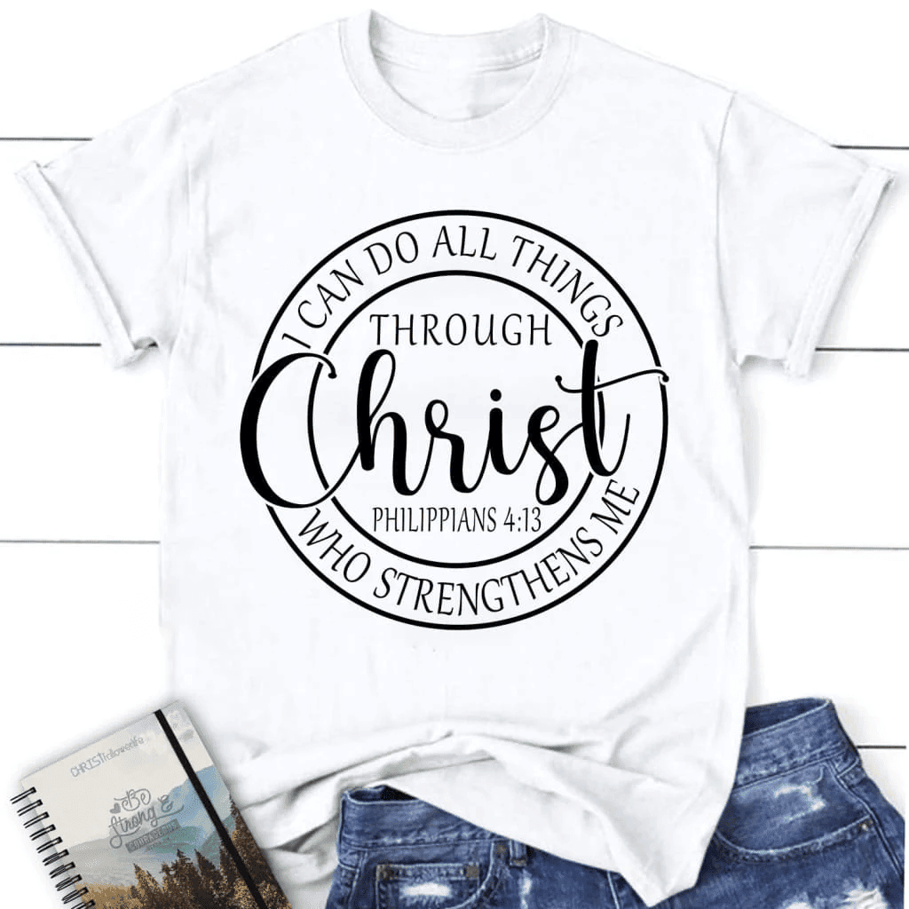 Philippians 4:13 shirt: I can do all things through Christ women's Christian t-shirt