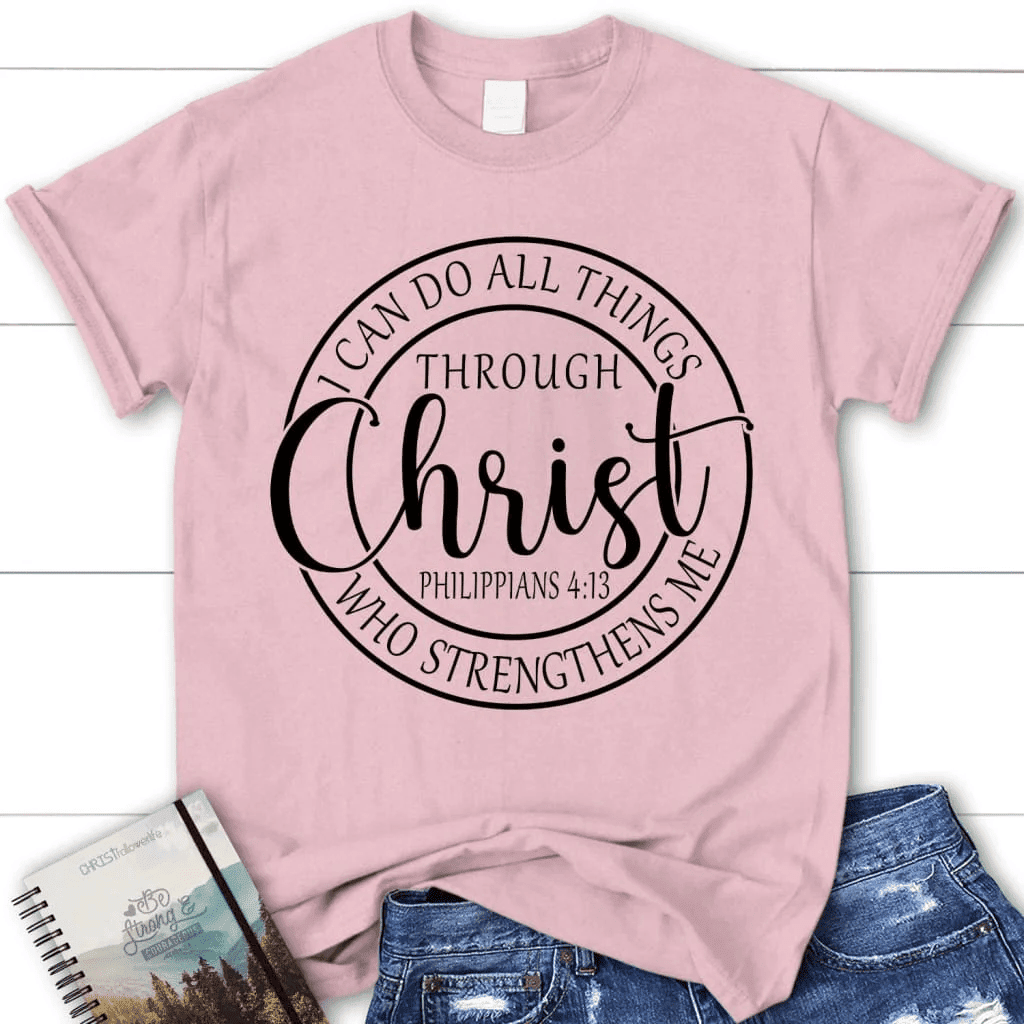 Philippians 4:13 shirt: I can do all things through Christ women's Christian t-shirt