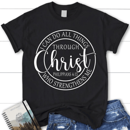 Philippians 4:13 shirt: I can do all things through Christ women's Christian t-shirt